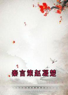 精彩小说秦言策赵凝楚秦言策赵凝楚全文目录畅读