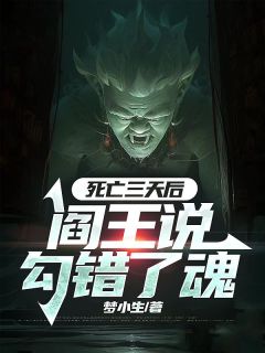 热门推荐死亡三天后，阎王说勾错了魂by梦小生小说正版在线