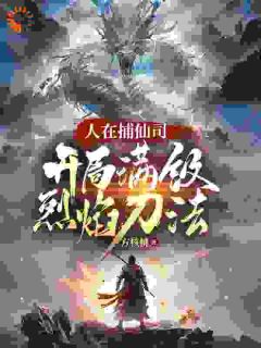 正版小说人在捕仙司，开局满级烈焰刀法李昊鲍顺在线免费阅读