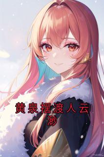 (热推新书)黄泉摆渡人云渺云渺周苍山无弹窗阅读