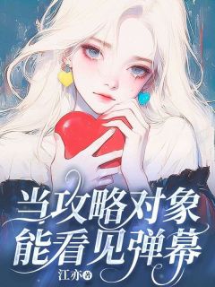 江亦写的小说当攻略对象能看见弹幕在线阅读