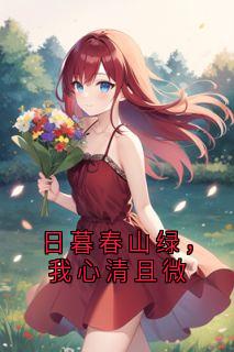 日暮春山绿，我心清且微陈嘉因裴驰予全本小说（日暮春山绿，我心清且微）全章节小说目录阅读-二筒文学网