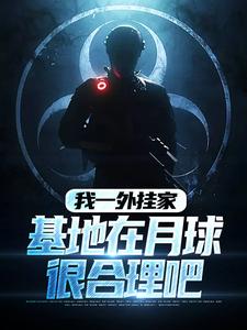 (独家)我一外挂家，基地在月球很合理吧张卫国王强小说