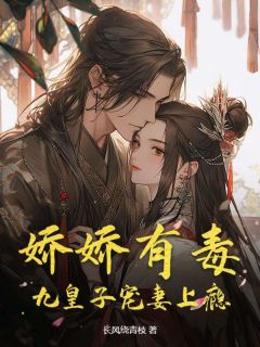 娇娇有毒，九皇子宠妻上瘾小说最新章节-主角江清月慕容怀全文免费阅读