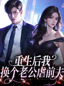 重生后我换个老公虐前夫小说全章节目录阅读BY黎苏苏完结版阅读