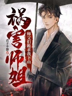 师父们跪求我下山祸害师姐(叶峰欧阳落雪)小说全章节目录阅读