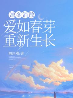 凛冬消散，爱如春芽重新生长免费小说作者隔岸观全文阅读
