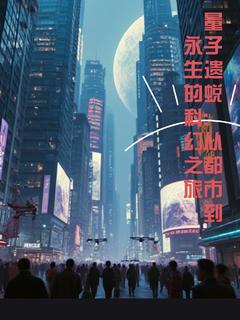 量子遗蜕从都市到永生的科幻之旅快手热推幻力醉玲珑免费阅读