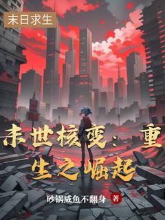 【抖音热推】陈宇小雨全文在线阅读-末世核变：重生之崛起全章节目录