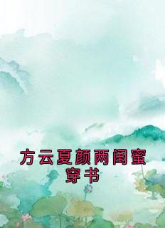 方云夏颜两闺蜜穿书(新书)大结局在线阅读
