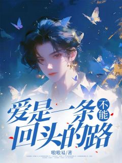 爆款小说由作者嗷嗷易所创作的爱是一条不能回头的路在线阅读-二筒文学网