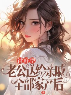 讨好型老公送给亲戚全部家产后林俊宋时秀讨好型老公送给亲戚全部家产后全文免费阅读【完整章节】