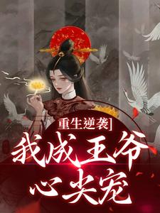 老书虫看了N遍的重生逆袭，我成王爷心尖宠最新章节