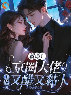 救命！京圈大佬上位又醋又黏人章节目录小说-初禾程墨京迟叙免费阅读全文