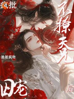 抖音不撩疯批夫兄后！她被疯吻囚宠by自由汽水在线阅读-二筒文学网