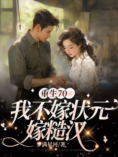 重生70，我不嫁状元嫁糙汉小说-重生70，我不嫁状元嫁糙汉抖音小说吴鸿兵季星河孙秀妍顾思哲-二筒文学网