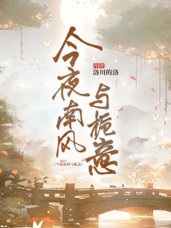 洛川的洛写的小说今夜南风与栀意栀意宋今南全文阅读-二筒文学网