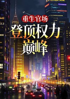 重生官场：登顶权力巅峰崔毅楼傲雪小说全章节最新阅读-二筒文学网