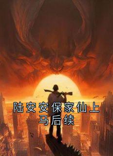 陆安安保家仙上马后续小说-陆安安保家仙上马后续抖音小说陆安安风三爷-二筒文学网