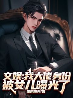 值得熬夜看完的文娱：我大佬身份被女儿曝光了小说阅读-二筒文学网