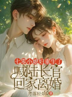 七零小媳妇重生了，喊陆长官回家离婚主角是江月陆景舟小说百度云全文完整版阅读