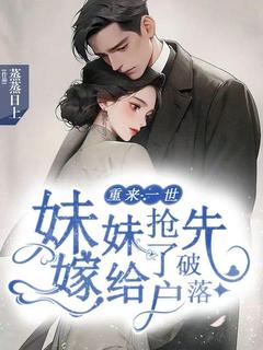 重来一世，妹妹抢先嫁给了破落户抖音全本小说白姝彤陆明琛抖音免费章节阅读