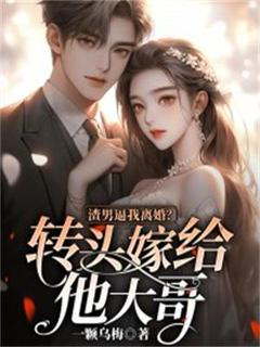 抖音热推小说渣男逼我离婚？转头嫁给他大哥全文在线阅读