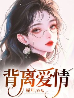 抖音热推小说背离爱情全文在线阅读