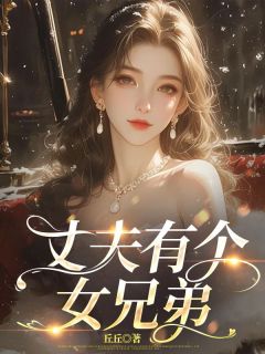 丈夫有个女兄弟精彩章节-丈夫有个女兄弟免费阅读全文