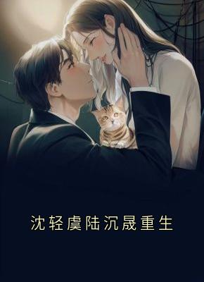 全本资源在线阅读沈轻虞陆沉晟重生沈轻虞陆沉晟