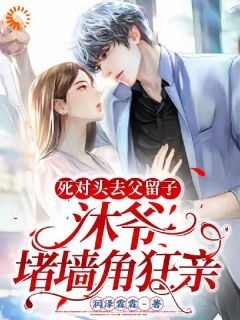 免费完结小说死对头去父留子，沐爷堵墙角狂亲乔玥熙沐衍昂无弹窗免费阅读-二筒文学网