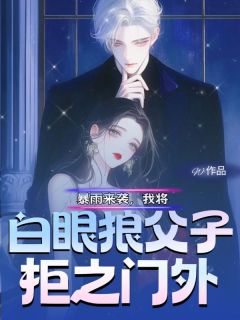 暴雨来袭，我将白眼狼父子拒之门外大结局阅读 周敏柳慧小说在线章节