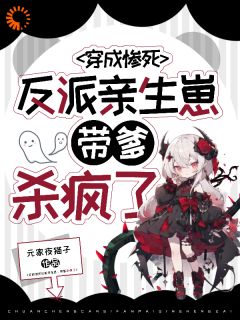 穿成惨死反派亲生崽，带爹杀疯了完整版-木汐谢堰在线全文阅读-二筒文学网