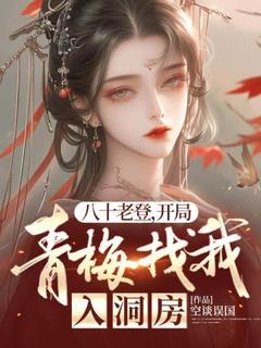 八十老登，开局青梅找我入洞房(空谈误国小说)小说最新章节