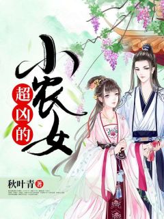 小农女，超凶的楼知夏楼谷雨免费阅读-小农女，超凶的秋叶青小说