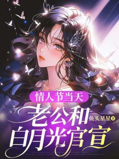 小说情人节当天，老公和白月光官宣主角为陈宇周雨夏心若免费阅读