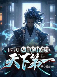 好看的综武：从捕鱼打猎到天下第一小说-综武：从捕鱼打猎到天下第一最新章节阅读