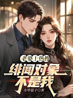 老婆上热搜，绯闻对象不是我知乎小说最新章节阅读