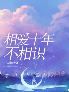 相爱十年不相识精彩章节-相爱十年不相识免费阅读全文