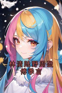 书荒必备林清陆野周盈傅季言全文章节阅读