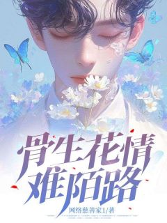 抖音小说骨生花情难陌路阮云槿进鸿阮云槿全文txt