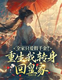 【全家只爱假千金?重生我转身回皇家】小说在线阅读-全家只爱假千金?重生我转身回皇家免费版目录阅读全文