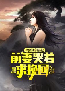 离婚后崛起，前妻哭着求挽回知乎后续免费试读