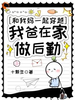 老书虫力荐和我妈一起穿越，我爸在家做后勤免费无弹窗阅读