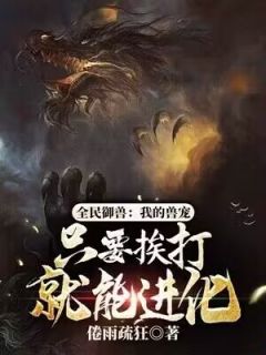 全民御兽：我的兽宠只要挨打就能进化免费阅读全文，主角林旭夏荷小说完整版-二筒文学网