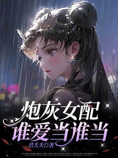 炮灰女配谁爱当谁当免费小说作者君夭夭全文阅读