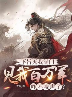 下旨灭我满门，见我百万军咋不吱声了？精彩小说-下旨灭我满门，见我百万军咋不吱声了？目录阅读