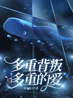 多重背叛，多重的爱免费小说作者伊月兔子全文阅读-二筒文学网