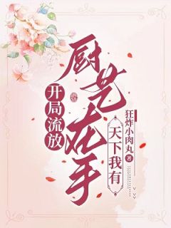 开局流放？厨艺在手，天下我有最新章节免费阅读by狂炸小肉丸无广告小说-二筒文学网