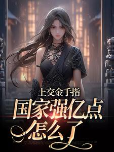 老书虫书荒推荐上交金手指，国家强亿点怎么了txt小说阅读